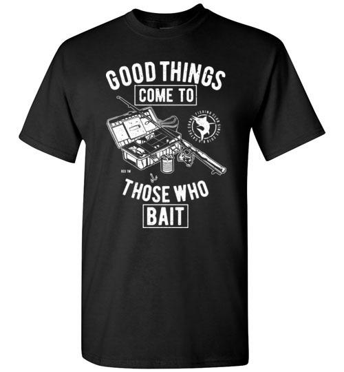 Good Things Come To Those Who Bait T Shirt
