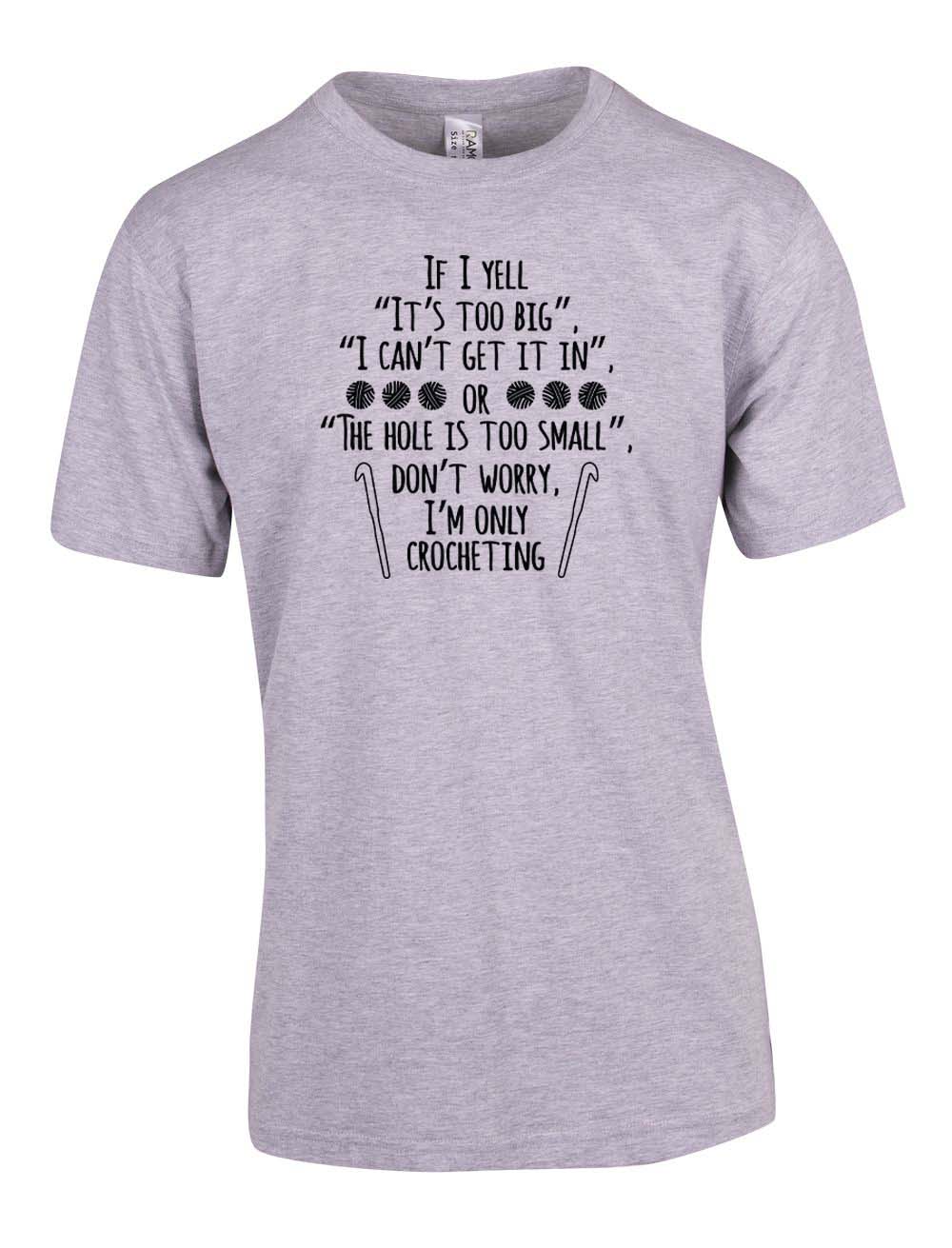 If I Yell I'm Only Crocheting T-shirt